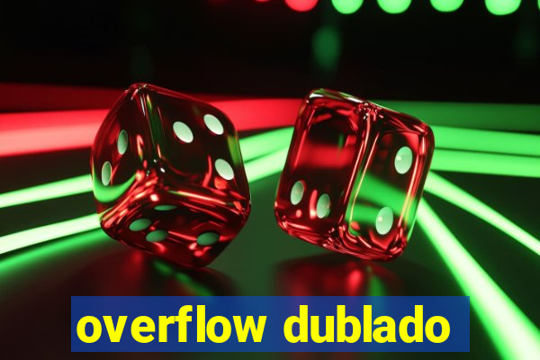 overflow dublado